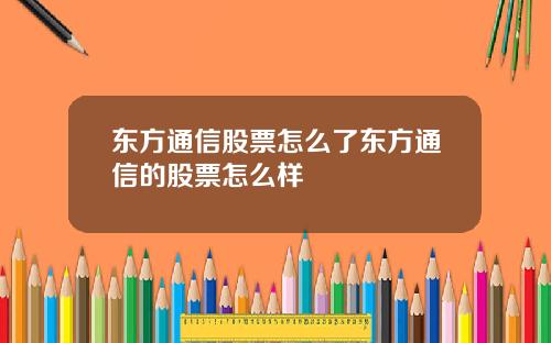 东方通信股票怎么了东方通信的股票怎么样