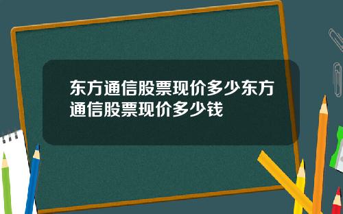 东方通信股票现价多少东方通信股票现价多少钱