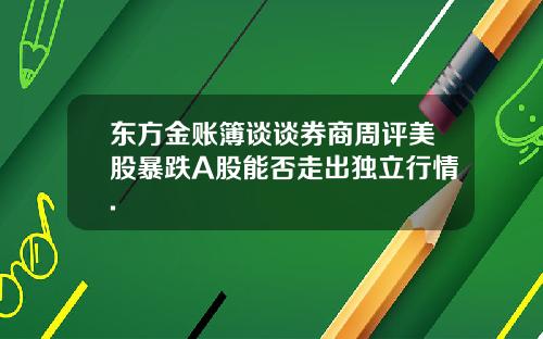 东方金账簿谈谈券商周评美股暴跌A股能否走出独立行情.