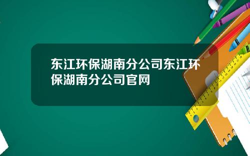 东江环保湖南分公司东江环保湖南分公司官网
