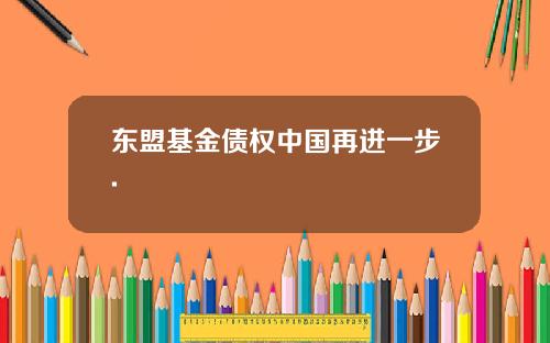 东盟基金债权中国再进一步.