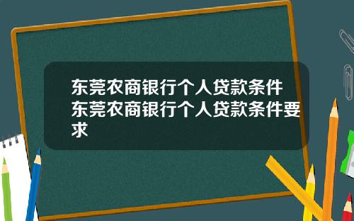 东莞农商银行个人贷款条件东莞农商银行个人贷款条件要求