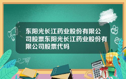 东阳光长江药业股份有限公司股票东阳光长江药业股份有限公司股票代码