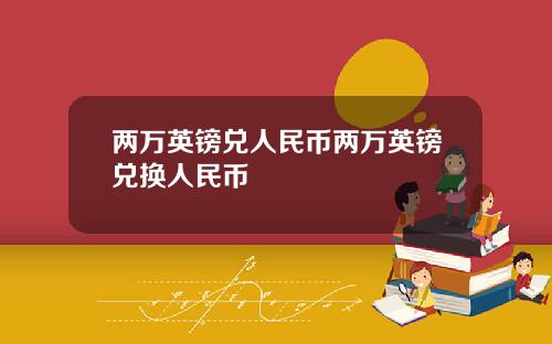 两万英镑兑人民币两万英镑兑换人民币