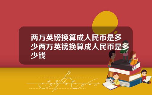 两万英镑换算成人民币是多少两万英镑换算成人民币是多少钱