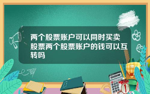 两个股票账户可以同时买卖股票两个股票账户的钱可以互转吗