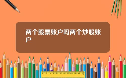 两个股票账户吗两个炒股账户
