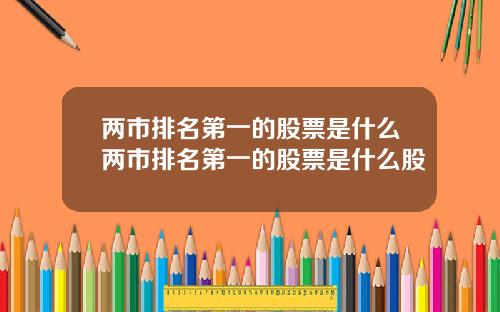 两市排名第一的股票是什么两市排名第一的股票是什么股