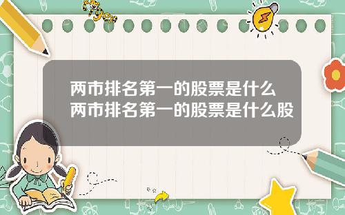 两市排名第一的股票是什么两市排名第一的股票是什么股