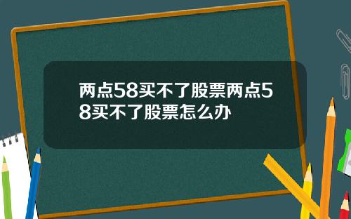 两点58买不了股票两点58买不了股票怎么办