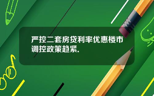 严控二套房贷利率优惠楼市调控政策趋紧.