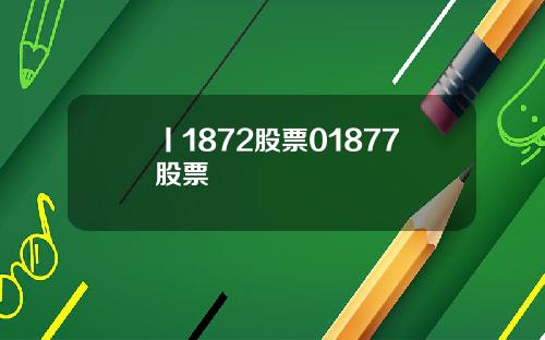 丨1872股票01877股票