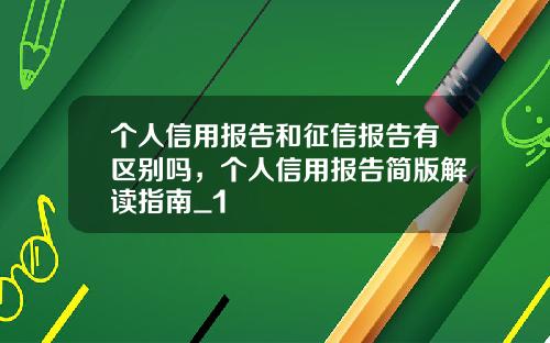个人信用报告和征信报告有区别吗，个人信用报告简版解读指南_1