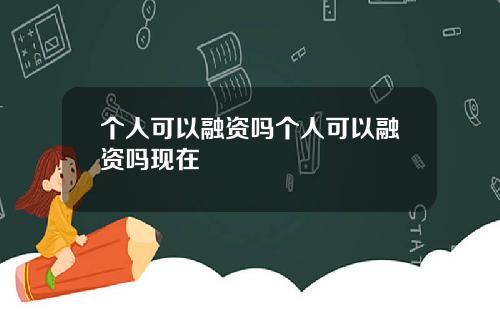 个人可以融资吗个人可以融资吗现在
