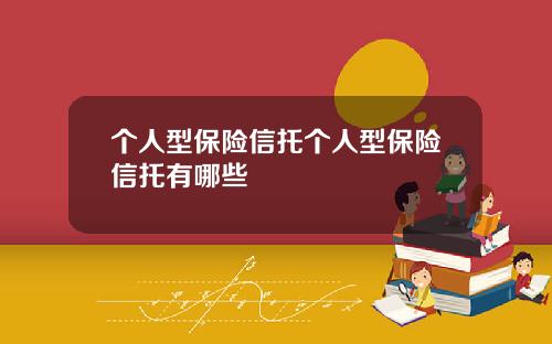 个人型保险信托个人型保险信托有哪些