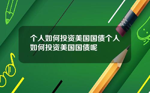 个人如何投资美国国债个人如何投资美国国债呢