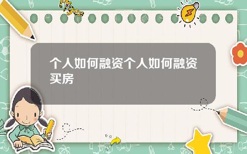 个人如何融资个人如何融资买房