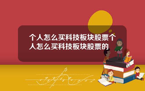 个人怎么买科技板块股票个人怎么买科技板块股票的