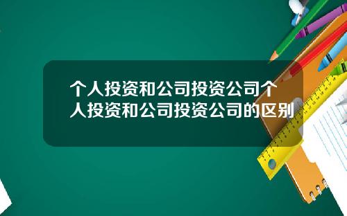 个人投资和公司投资公司个人投资和公司投资公司的区别