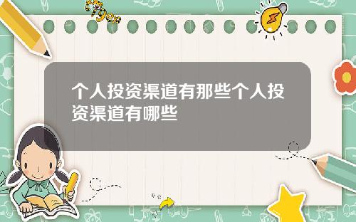 个人投资渠道有那些个人投资渠道有哪些
