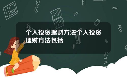 个人投资理财方法个人投资理财方法包括