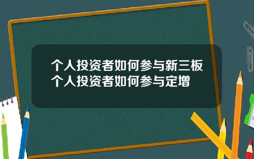 个人投资者如何参与新三板个人投资者如何参与定增