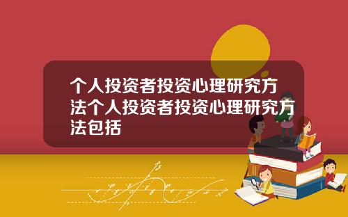 个人投资者投资心理研究方法个人投资者投资心理研究方法包括