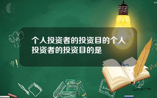 个人投资者的投资目的个人投资者的投资目的是