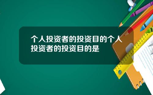 个人投资者的投资目的个人投资者的投资目的是