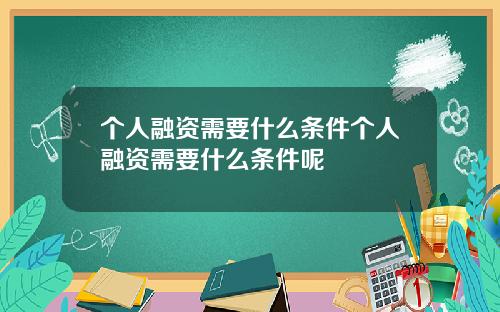 个人融资需要什么条件个人融资需要什么条件呢