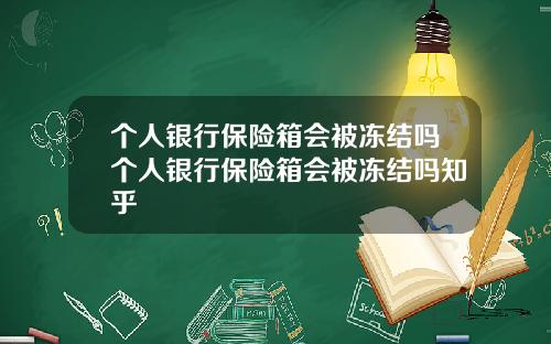个人银行保险箱会被冻结吗个人银行保险箱会被冻结吗知乎