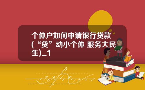 个体户如何申请银行贷款 (“贷”动小个体 服务大民生)_1