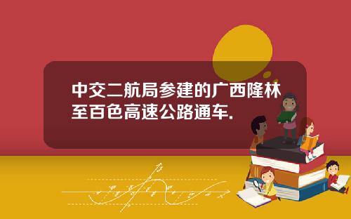 中交二航局参建的广西隆林至百色高速公路通车.