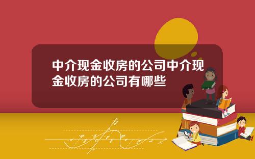 中介现金收房的公司中介现金收房的公司有哪些