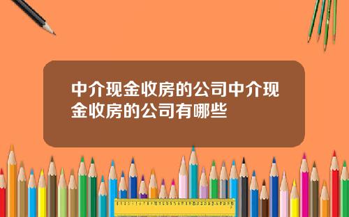 中介现金收房的公司中介现金收房的公司有哪些