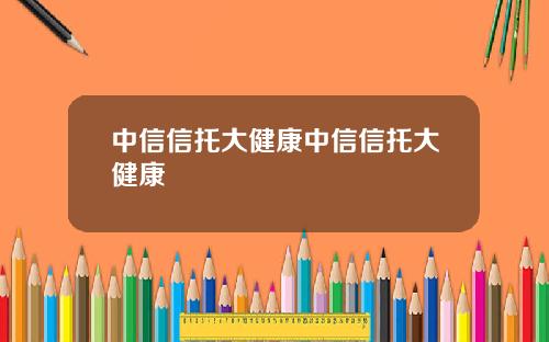 中信信托大健康中信信托大健康