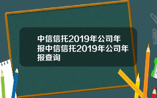 中信信托2019年公司年报中信信托2019年公司年报查询