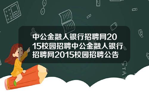 中公金融人银行招聘网2015校园招聘中公金融人银行招聘网2015校园招聘公告