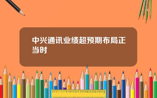 中兴通讯业绩超预期布局正当时