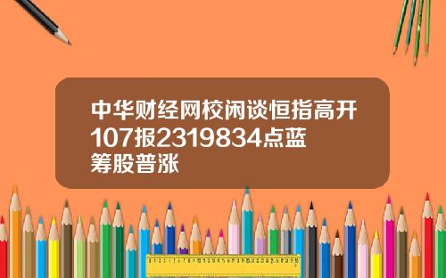 中华财经网校闲谈恒指高开107报2319834点蓝筹股普涨