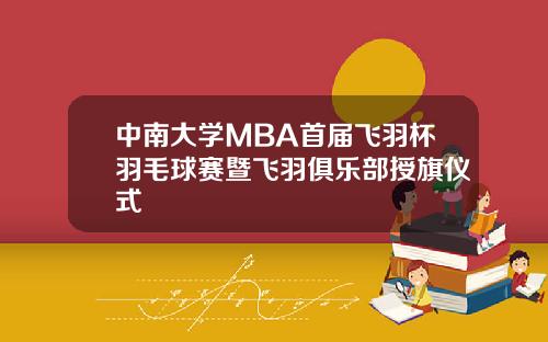 中南大学MBA首届飞羽杯羽毛球赛暨飞羽俱乐部授旗仪式
