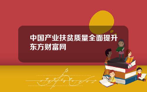 中国产业扶贫质量全面提升东方财富网