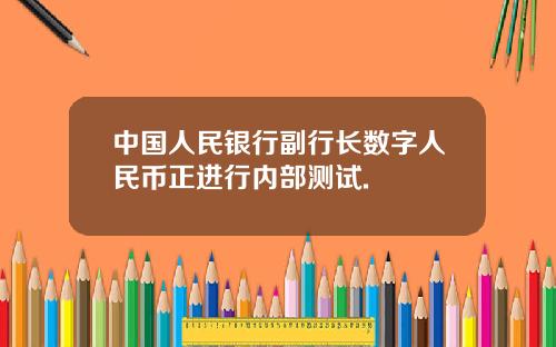 中国人民银行副行长数字人民币正进行内部测试.