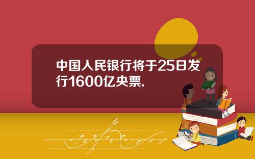 中国人民银行将于25日发行1600亿央票.