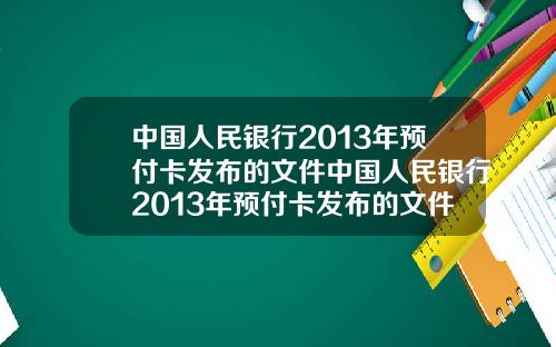 中国人民银行2013年预付卡发布的文件中国人民银行2013年预付卡发布的文件是什么