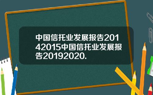 中国信托业发展报告20142015中国信托业发展报告20192020.