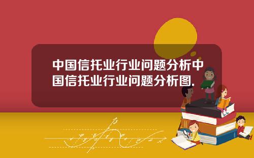 中国信托业行业问题分析中国信托业行业问题分析图.