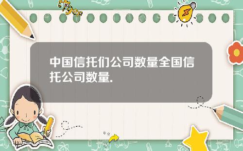 中国信托们公司数量全国信托公司数量.