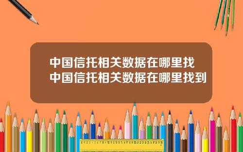 中国信托相关数据在哪里找中国信托相关数据在哪里找到