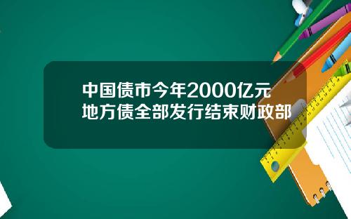 中国债市今年2000亿元地方债全部发行结束财政部